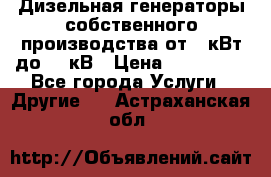 Дизельная генераторы собственного производства от 10кВт до 400кВ › Цена ­ 390 000 - Все города Услуги » Другие   . Астраханская обл.